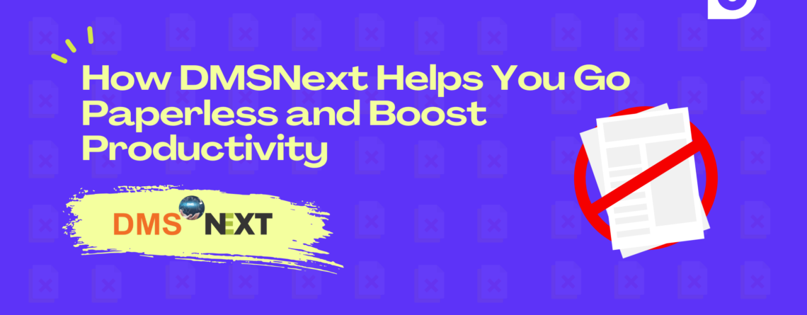 How DMSNext Helps You Go Paperless and Boost Productivity