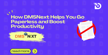 How DMSNext Helps You Go Paperless and Boost Productivity